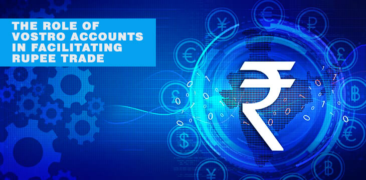 The Role of Vostro Accounts in Facilitating Rupee Trade