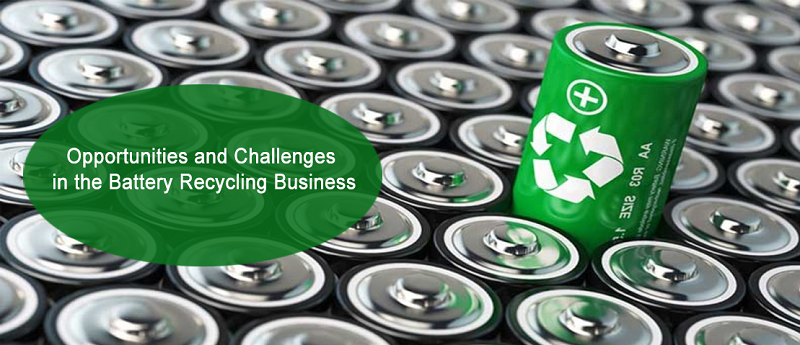 Opportunities and Challenges in the Battery Recycling Business